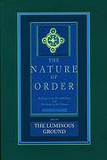The Nature Of Order: An Essay On The Art Of Building And The Nature Of The Universe, Book 4 - The Luminous Ground (Center For Environmental Structure, Vol. 12)