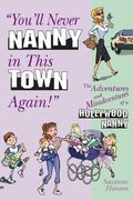 You'll Never Nanny In This Town Again!: The Adventures And Misadventures Of A Hollywood Nanny