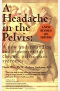 A Headache In The Pelvis: A New Understanding And Treatment For Chronic Pelvic Pain Syndromes