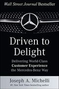 Driven To Delight: Delivering World-Class Customer Experience The Mercedes-Benz Way