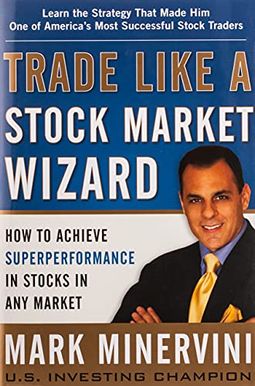 Trade Like A Stock Market Wizard: How To Achieve Superperformance In Stocks In Any Market Trade Like A Stock Market Wizard: How To Achieve Superperformance In Stocks In Any Market