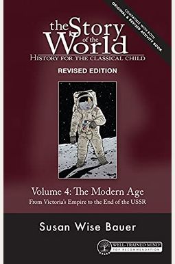 The Story Of The World: History For The Classical Child: The Modern Age: From Victoria's Empire To The End Of The Ussr The Story Of The World: History For The Classical Child: The Modern Age: From Victoria's Empire To The End Of The Ussr
