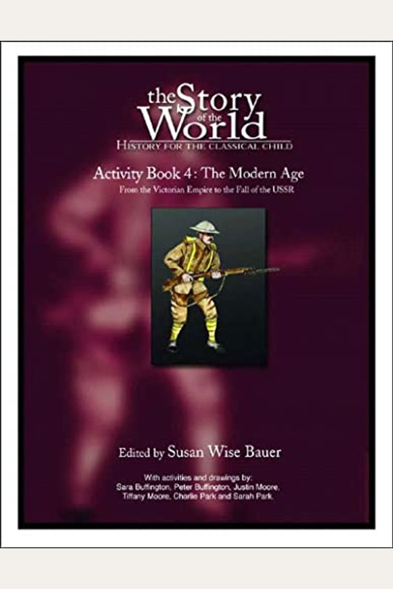 The Story Of The World Activity Book Four: The Modern Age: From Victoria's Empire To The End Of The Ussr