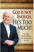 God Is Not Enough, He's Too Much!: How God's Abundant Nature Can Revolutionize Your Life