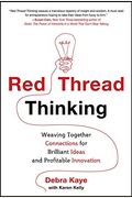 Red Thread Thinking: Weaving Together Connections For Brilliant Ideas And Profitable Innovation