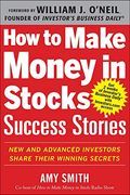 How To Make Money In Stocks Success Stories: New And Advanced Investors Share Their Winning Secrets