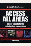 Access All Areas: A User's Guide To The Art Of Urban Exploration