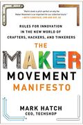 The Maker Movement Manifesto: Rules for Innovation in the New World of Crafters, Hackers, and Tinkerers