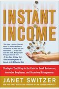 Instant Income: Strategies That Bring In The Cash For Small Businesses, Innovative Employees, And Occasional Entrepreneurs