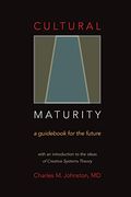 Cultural Maturity: A Guidebook For The Future (With An Introduction To The Ideas Of Creative Systems Theory)