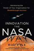 Innovation The Nasa Way: Harnessing The Power Of Your Organization For Breakthrough Success