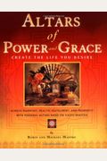 Altars Of Power And Grace: Create The Life Yo