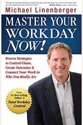 Master Your Workday Now!: Proven Strategies To Control Chaos, Create Outcomes & Connect Your Work To Who You Really Are