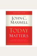Today Matters: 12 Daily Practices To Guarantee Tomorrow's Success