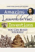 Amazing Leonardo Da Vinci Inventions: You Can Build Yourself