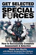 Get Selected! For Special Forces: How To Successfully Train For And Complete Special Forces Assessment & Selection