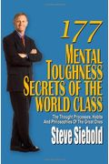 177 Mental Toughness Secrets Of The World Class: The Thought Processes, Habits And Philosophies Of The Great Ones