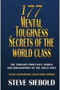 177 Mental Toughness Secrets Of The World Class: The Thought Processes, Habits And Philosophies Of The Great Ones