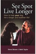 See Spot Live Longer: How To Help Your Dog Live A Longer And Healthier Life