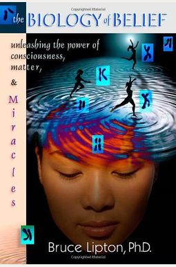 The Biology Of Belief: Unleashing The Power Of Consciousness, Matter, And Miracles The Biology Of Belief: Unleashing The Power Of Consciousness, Matter, And Miracles