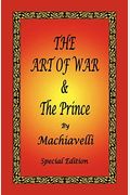 The Prince & The Art Of War: Two Classic Works Of Strategy, Tactics And Politics By One Of The Foremost Proponents