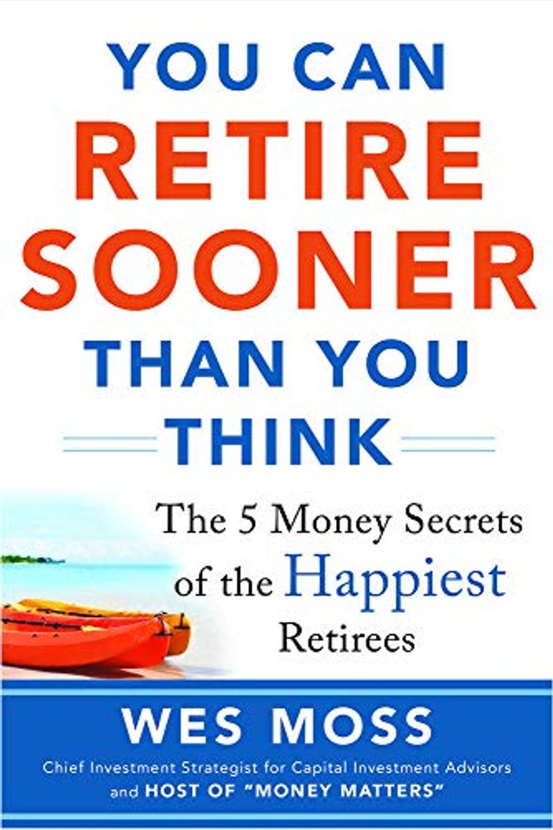 You Can Retire Sooner Than You Think: The 5 Money Secrets Of The Happiest Retirees
