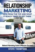 Relationship Marketing-View From The Top And What It Really Takes To Get There: Network Marketing Guide To Massive Success!