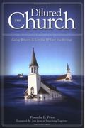 The Diluted Church: Calling Believers To Live Out Of Their True Heritage
