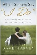 When Sinners Say I Do: Discovering The Power Of The Gospel For Marriage