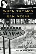 When The Mob Ran Vegas: Stories Of Money, Mayhem And Murders