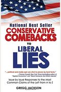 Conservative Comebacks To Liberal Lies: Issue By Issue Responses To The Most Common Claims Of The Left From A To Z