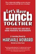 Let's Have Lunch Together: How to Reach Out and Build More Powerful Relationships