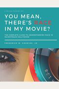 You Mean, There's Race In My Movie?: The Complete Guide For Understanding Race In Mainstream Hollywood