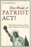 How Would A Patriot Act: Defending American Values From A President Run Amok