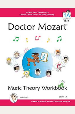 Doctor Mozart Music Theory Workbook Level 1a: In-Depth Piano Theory Fun For Children's Music Lessons And Homeschooling - For Beginners Learning A Musi Doctor Mozart Music Theory Workbook Level 1a: In-Depth Piano Theory Fun For Children's Music Lessons And Homeschooling - For Beginners Learning A Musi