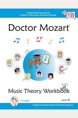 Doctor Mozart Music Theory Workbook Level 1b: In-Depth Piano Theory Fun for Children's Music Lessons and Homeschooling - For Beginners Learning a Musi Doctor Mozart Music Theory Workbook Level 1b: In-Depth Piano Theory Fun for Children's Music Lessons and Homeschooling - For Beginners Learning a Musi