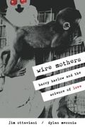 Wire Mothers & Inanimate Arms: Harry Harlow And The Science Of Love