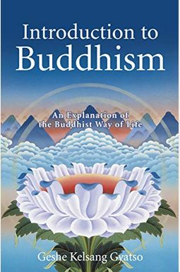 Introduction To Buddhism: An Explanation Of The Buddhist Way Of Life Introduction To Buddhism: An Explanation Of The Buddhist Way Of Life