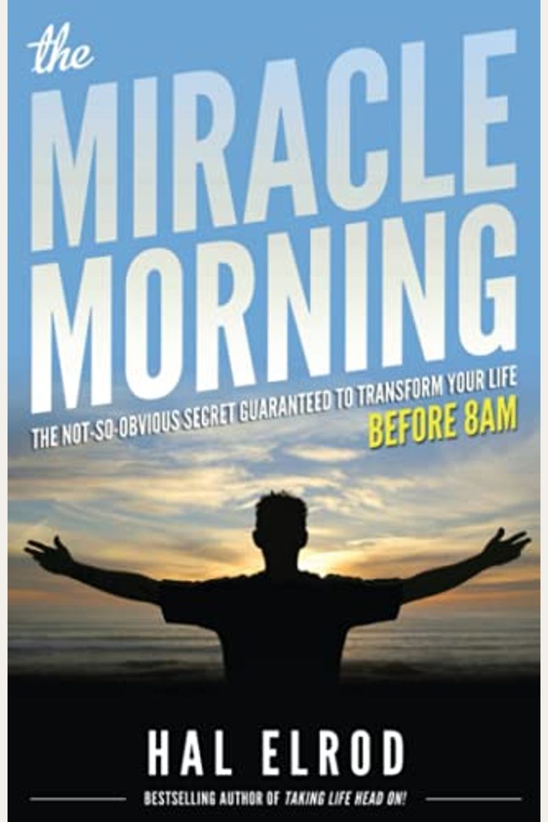 The Miracle Morning: The Not-So-Obvious Secret Guaranteed To Transform Your Life (Before 8am)