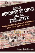 Speak Business Spanish Like An Executive: Avoiding The Common Mistakes That Hold Latinos Back