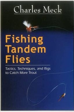 Fishing Tandem Flies: Tactics, Techniques, and Rigs to Catch More Trout Fishing Tandem Flies: Tactics, Techniques, and Rigs to Catch More Trout