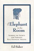 The Elephant In The Room: Sharing The Secrets For Pursuing Real Financial Succcess