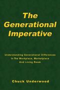 The Generational Imperative: Understanding Generational Differences In The Workplace, Marketplace And Living Room