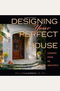Designing Your Perfect House: Lessons From An Architect: Second Edition
