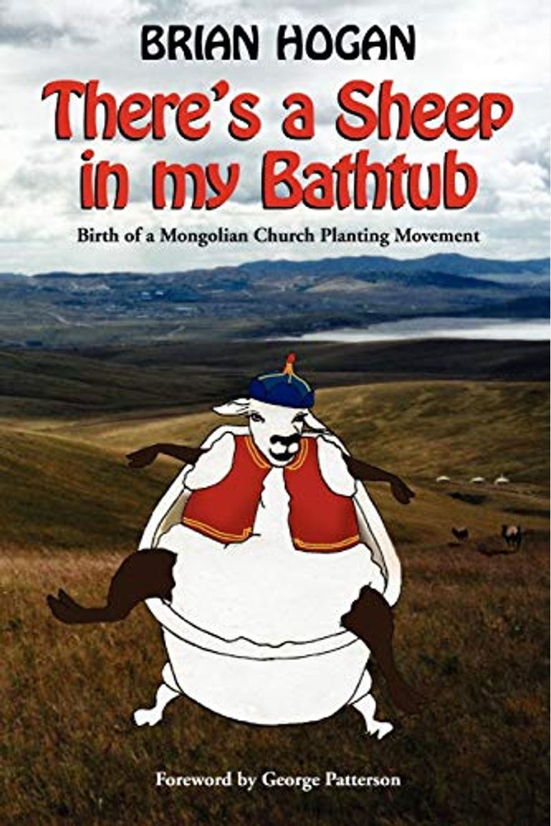 Theres A Sheep In My Bathtub: Birth Of A Mongolian Church Planting Movement