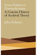 From Polders To Postmodernism: A Concise History Of Archival Theory