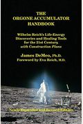 The Orgone Accumulator Handbook: Wilhelm Reich's Life-Energy Discoveries And Healing Tools For The 21st Century, With Construction Plans