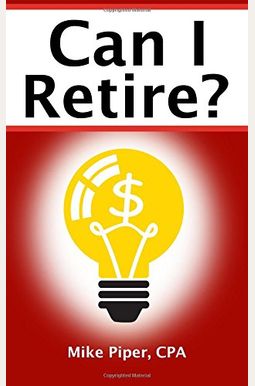 Can I Retire?: How Much Money You Need To Retire And How To Manage Your Retirement Savings, Explained In 100 Pages Or Less Can I Retire?: How Much Money You Need To Retire And How To Manage Your Retirement Savings, Explained In 100 Pages Or Less