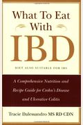 What To Eat With Ibd: A Comprehensive Nutrition And Recipe Guide For Crohn's Disease And Ulcerative Colitis