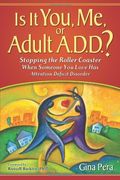 Is It You, Me, Or Adult A.d.d.?: Stopping The Roller Coaster When Someone You Love Has Attention Deficit Disorder